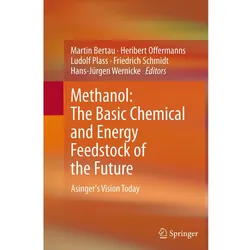 Methanol: The Basic Chemical and Energy Feedstock of the Future, Fachbücher von Friedrich Schmidt, Hans-Jürgen Wernicke, Heribert Offermanns, Martin Bertau, Ludolf Plass