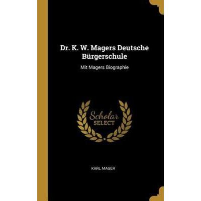 Dr. K. W. Magers Deutsche Bürgerschule, Gebundene Ausgabe von Karl Mager, Creative Media Partners, LLC, 978-0-270-64972-7