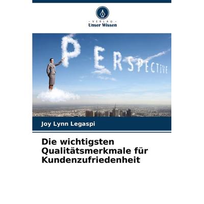 Die wichtigsten Qualitätsmerkmale für Kundenzufriedenheit, Taschenbuch von Joy Lynn Legaspi, Verlag Unser Wissen, 978-620-8-54223-8