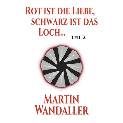 Rot ist die Liebe, schwarz ist das Loch ..., Taschenbuch von Martin Wandaller, Twentysix Epic, 978-3-7407-4600-1