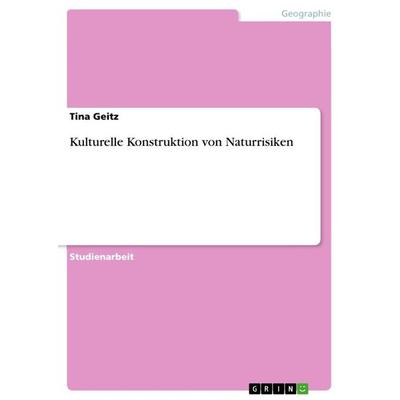 Kulturelle Konstruktion von Naturrisiken, Taschenbuch von Tina Geitz, GRIN, 978-3-656-51388-9