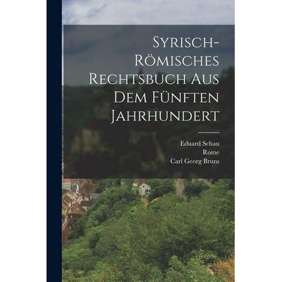 Syrisch-Römisches Rechtsbuch Aus Dem Fünften Jahrhundert, Taschenbuch von Rome,Carl Georg Bruns,Eduard Schau, Legare Street Press, 978-1-01-682085-1