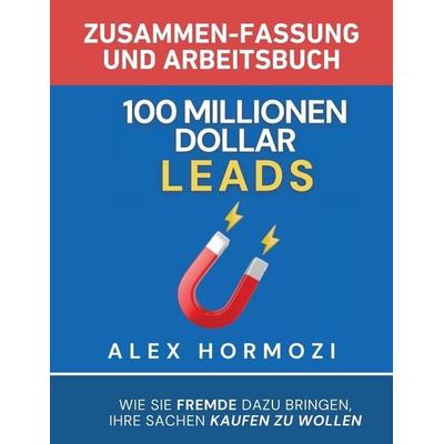 100 Millionen Dollar Leads Zusammen-fassung und Arbeitsbuch, Taschenbuch von Alex Hormozi, Acquisition.com, 978-1-963349-51-1