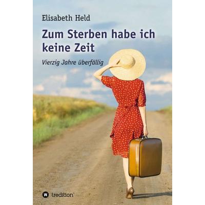 Zum Sterben habe ich keine Zeit, Gebundene Ausgabe von Elisabeth Held, Tredition, 978-3-7345-9493-9
