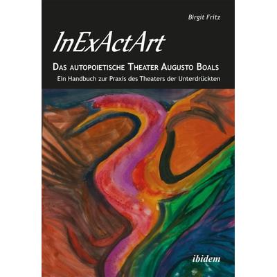 InExActArt - Das autopoietische Theater Augusto Boals, Taschenbuch von Birgit Fritz, Ibidem, 978-3-8382-0223-5