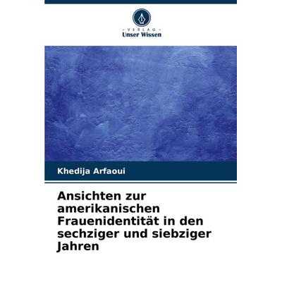 Ansichten zur amerikanischen Frauenidentität in den sechziger und siebziger Jahren, Taschenbuch von Khedija Arfaoui, Verlag Unser Wissen,