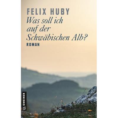 Was soll ich auf der Schwäbischen Alb?, Taschenbuch von Felix Huby, Gmeiner-Verlag