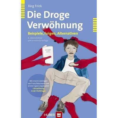 Die Droge Verwöhnung, Taschenbuch von Jürg Frick, Hogrefe, vorm. Verlag Hans Huber