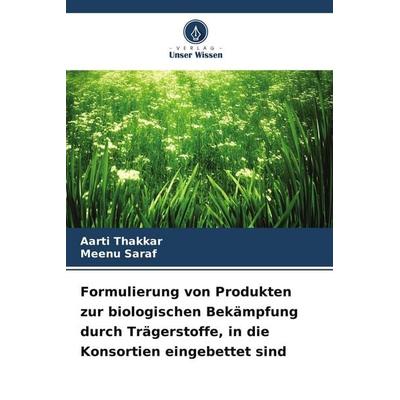 Formulierung von Produkten zur biologischen Bekämpfung durch Trägerstoffe, in die Konsortien eingebettet sind, Taschenbuch von Aarti Thakkar,Meenu