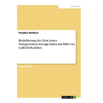 Modellierung des Dow Jones Transportation Average Index mit Hilfe von GARCH-Modellen, Taschenbuch von Thaddäus Weisshaar, GRIN, 978-3-346-43127-1