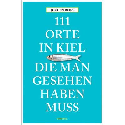 111 Orte in Kiel, die man gesehen haben muss, Taschenbuch von Jochen Reiss, Emons Verlag, 978-3-95451-705-3
