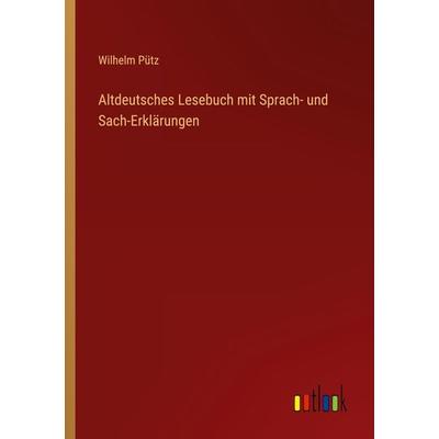 Altdeutsches Lesebuch mit Sprach- und Sach-Erklärungen, Taschenbuch von Wilhelm Pütz, Outlook, 978-3-368-40974-6