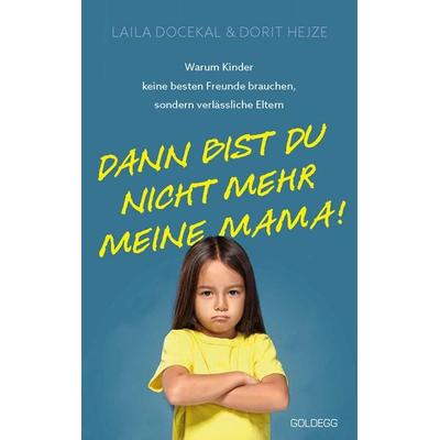 Dann bist du nicht mehr meine Mama - Erziehung, Team-Parenting, Familie, Taschenbuch von Laila Docekal,Dorit Hejze, Goldegg, 978-3-99060-576-9