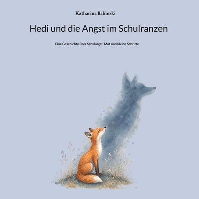 Hedi und die Angst im Schulranzen, Gebundene Ausgabe von Katharina Babinski, BoD – Books on Demand, 978-3-696-75959-9