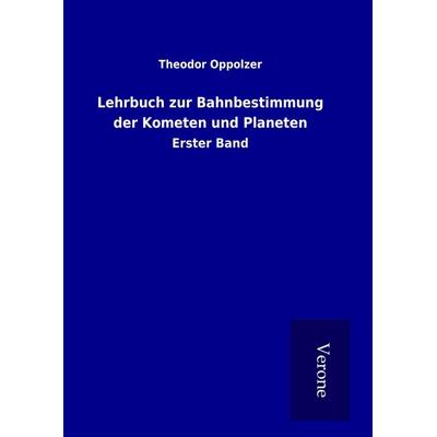 Lehrbuch zur Bahnbestimmung der Kometen und Planeten, Gebundene Ausgabe von Theodor Oppolzer, BoD - Books on Demand
