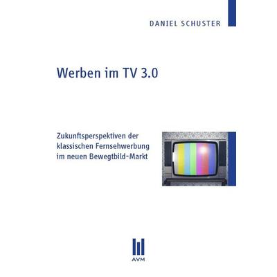 Werben im TV 3.0, Taschenbuch von Daniel Schuster, Akademische Verlagsgemeinschaft München, 978-3-86924-578-2