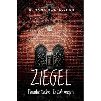 Ziegel - Phantastische Kurzgeschichten, Taschenbuch von B. Hank Hoefellner, Epubli, 978-3-7549-3922-2