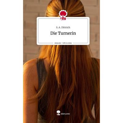 Die Turnerin. Life is a Story - story.one, Gebundene Ausgabe von S. A. Dittrich, Story.one publishing, 978-3-7108-5944-1