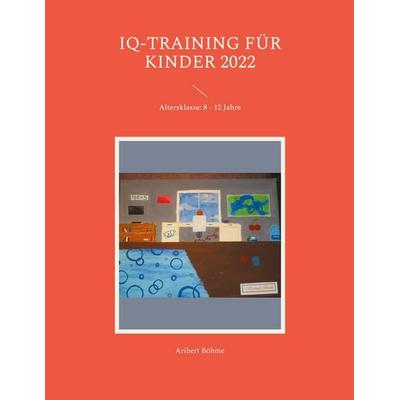 IQ-Training für Kinder 2022, Taschenbuch von Aribert Böhme, BoD – Books on Demand, 978-3-7543-7344-6