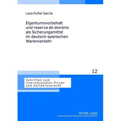 Eigentumsvorbehalt und reserva de dominio als Sicherungsmittel im deutsch-spanischen Warenverkehr, Gebundene Ausgabe von Lara Punal García, Peter Lang