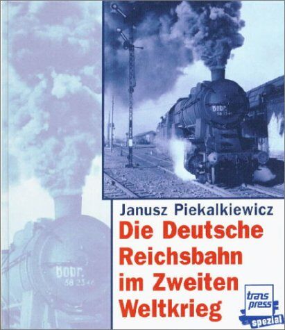 Janusz Piekalkiewicz - Die Deutsche Reichsbahn im Zweiten Weltkrieg - Preis vom 11.10.2026 15:43:13 h