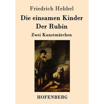 Die einsamen Kinder / Der Rubin, Taschenbuch von Friedrich Hebbel, Hofenberg, 978-3-8430-1523-3