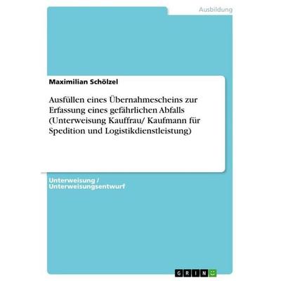 Ausfüllen eines Übernahmescheins zur Erfassung eines gefährlichen Abfalls (Unterweisung Kauffrau/ Kaufmann für Spedition und Logistikdienstleistung),