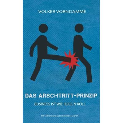 Das Arschtritt-Prinzip, Taschenbuch von Volker Vorndamme, BoD – Books on Demand, 978-3-7481-1705-6