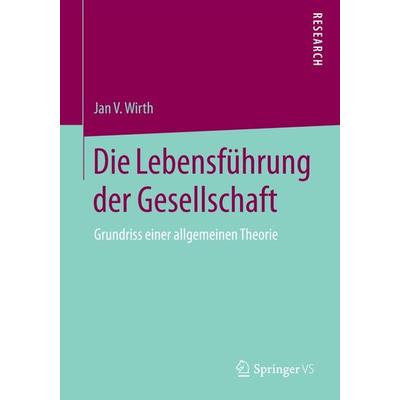 Die Lebensführung der Gesellschaft, Taschenbuch von Jan V. Wirth, Springer Fachmedien Wiesbaden GmbH, 978-3-658-07706-8