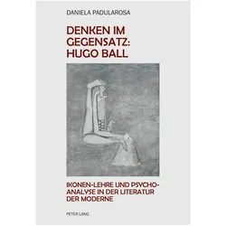 Denken im Gegensatz: Hugo Ball, Fachbücher von Daniela Paola Padularosa