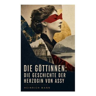 Die Göttinnen: Die Geschichte der Herzogin von Assy, Taschenbuch von Heinrich Mann, E-artnow, 978-80-273-4543-4