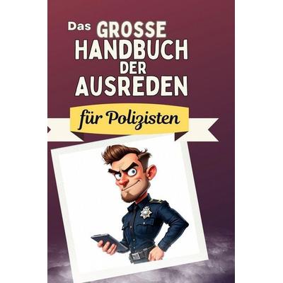 Das große Handbuch der Ausreden für Polizisten, Gebundene Ausgabe von Alexander Bauer, BoD - Books on Demand, 978-3-7591-4994-7