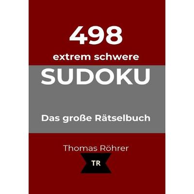 498er Sudoku / 498er Sudoku extrem schwer, DIN A5, Taschenbuch von Thomas Röhrer, Epubli, 978-3-565-44629-2