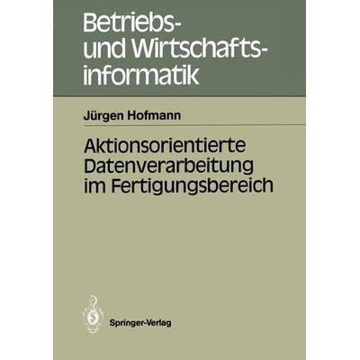 Aktionsorientierte Datenverarbeitung im Fertigungsbereich, Taschenbuch von Jürgen Hofmann, Springer Berlin, 978-3-540-18798-1