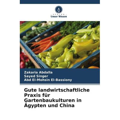 Gute landwirtschaftliche Praxis für Gartenbaukulturen in Ägypten und China, Taschenbuch von Zakaria Abdalla,Sayed Singer,Abd El-Mohsin El-Bassiony,