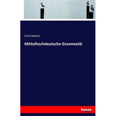 Mittelhochdeutsche Grammatik, Taschenbuch von Ernst Martin, Hansebooks, 978-3-7446-4426-6