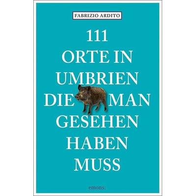 111 Orte in Umbrien, die man gesehen haben muss, Taschenbuch von Fabrizio Ardito, Emons Verlag, 978-3-7408-0238-7