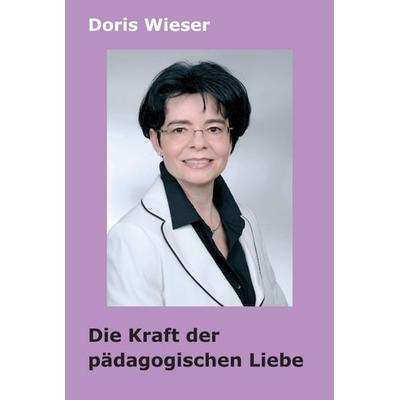 Die Kraft der pädagogischen Liebe, Gebundene Ausgabe von Doris Wieser, Tredition, 978-3-7497-3558-7