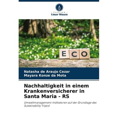 Nachhaltigkeit in einem Krankenversicherer in Santa Maria - RS, Taschenbuch von Natasha de Araujo Cezar,Mayara Konze da Mota, Verlag Unser Wissen,