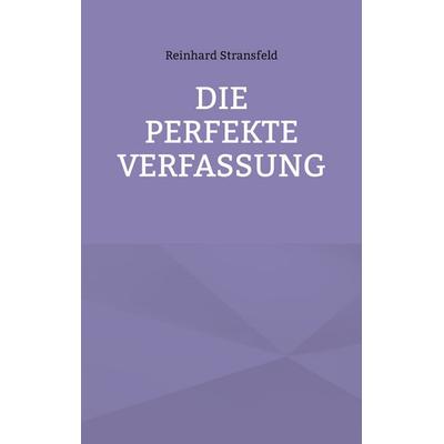 Die Perfekte Verfassung, Taschenbuch von Reinhard Stransfeld, BoD – Books on Demand, 978-3-7386-5564-3