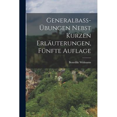 Generalbass-Übungen nebst kurzen Erläuterungen, Fünfte Auflage, Taschenbuch von Benedikt Widmann, Legare Street Press, 978-1-01-689577-4