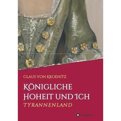 Königliche Hoheit und Ich, Taschenbuch von Claus Kroenitz, Tredition, 978-3-7469-9646-2