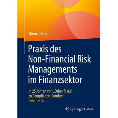 Praxis des Non-Financial Risk Managements im Finanzsektor, Gebundene Ausgabe von Thomas Kaiser, Springer Fachmedien Wiesbaden GmbH, 978-3-658-41867-0