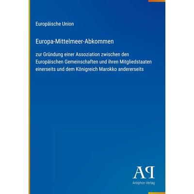 Europa-Mittelmeer-Abkommen, Gebundene Ausgabe von Europäische Union, Antiphon Verlag, 978-3-387-93130-3