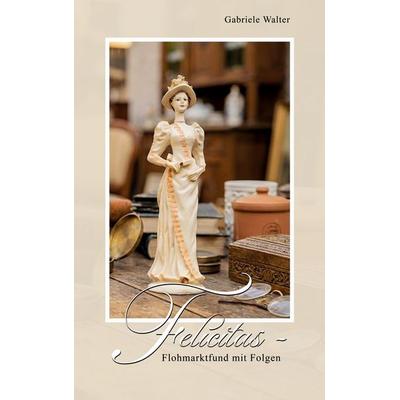 Felicitas, Taschenbuch von Gabriele Walter, BoD – Books on Demand, 978-3-696-39636-7