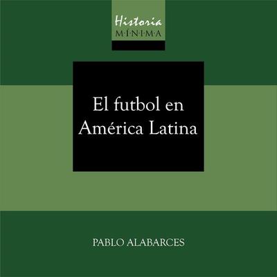 HISTORIA MÍNIMA DEL FUTBOL EN AMÉRICA LATINA - Pablo Alabarces, Audio, 9789179412661