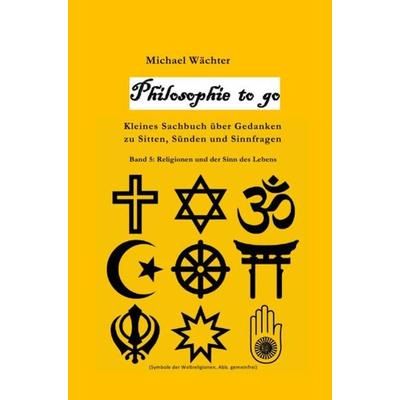 Philosophie to go / Philosophie to go - Band 5: Religione und der Sinn des Lebens, Taschenbuch von Michael Wächter, Epubli, 978-3-7541-5682-7
