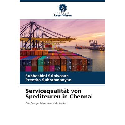 Servicequalität von Spediteuren in Chennai, Taschenbuch von Subhashini Srinivasan,Preetha Subrahmanyan, Verlag Unser Wissen, 978-620-4-46537-1