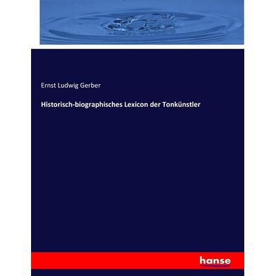 Historisch-biographisches Lexicon der Tonkünstler, Taschenbuch von Ernst Ludwig Gerber, Hansebooks, 978-3-7433-7668-7