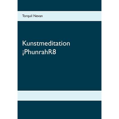 Kunstmeditation ¡PhunrahR8, Taschenbuch von Torquil Nevan, BoD – Books on Demand, 978-3-7392-1849-6